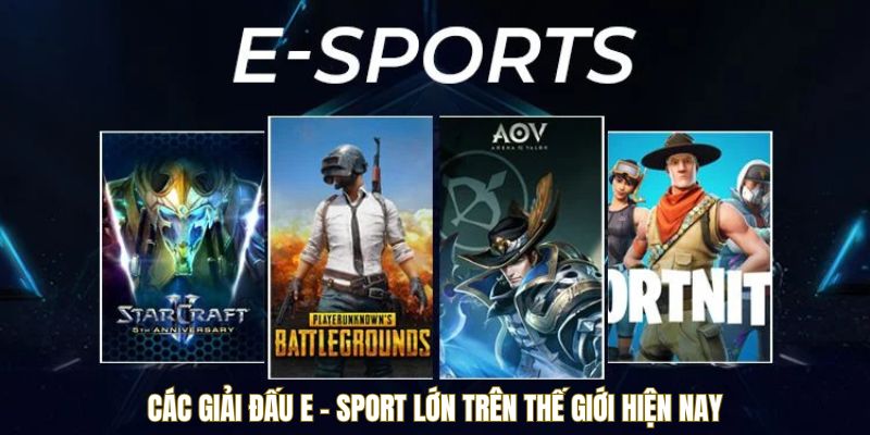 Các giải đấu E - SPORT lớn trên thế giới hiện nay