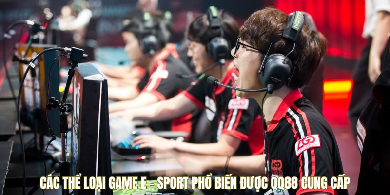 Các thể loại game E - SPORT phổ biến được QQ88 cung cấp Các thể loại game E - SPORT phổ biến được QQ88 cung cấp