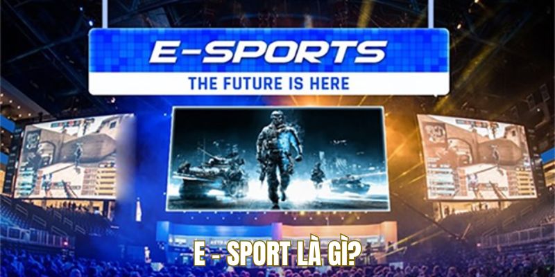 E - SPORT là gì? E - SPORT là gì?