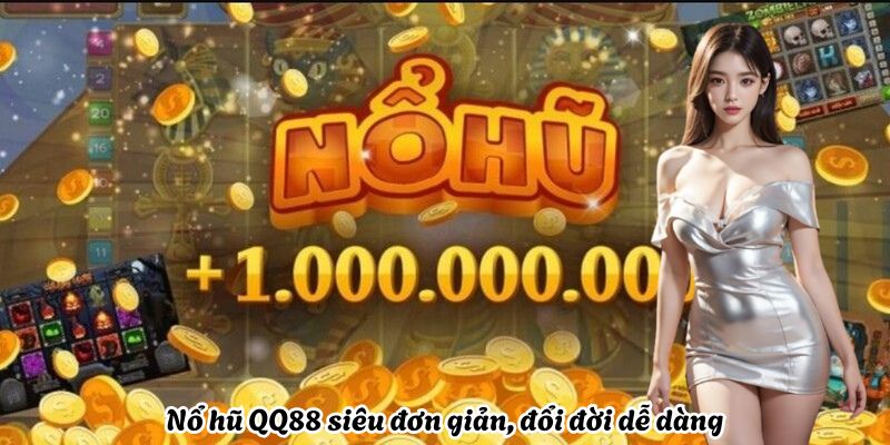 Nổ hũ QQ88 siêu đơn giản, đổi đời dễ dàng