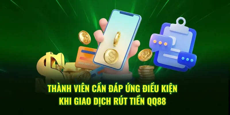 Điều kiện quan trọng cần đáp ứng khi tham gia rút tiền QQ88 Điều kiện quan trọng cần đáp ứng khi tham gia rút tiền QQ88